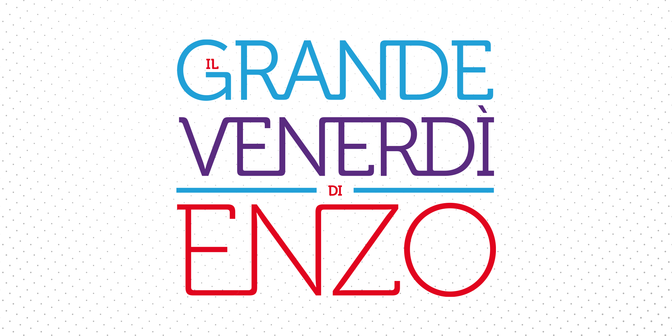 Torna IL GRANDE VENERDÌ DI ENZO